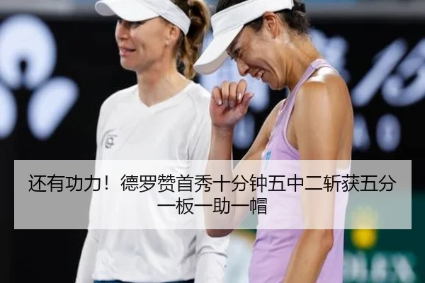 还有功力！德罗赞首秀十分钟五中二斩获五分一板一助一帽